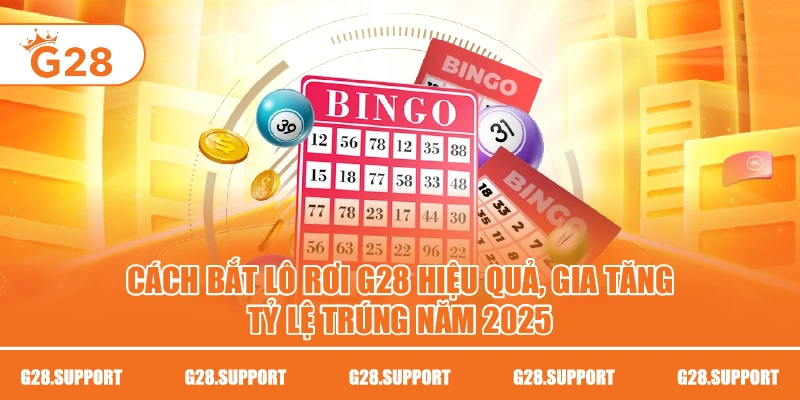 Cách Bắt Lô Rơi G28 Hiệu Quả, Gia Tăng Tỷ Lệ Trúng Năm 2025