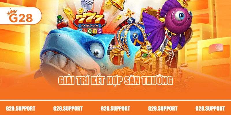 Giải trí kết hợp săn thưởng
