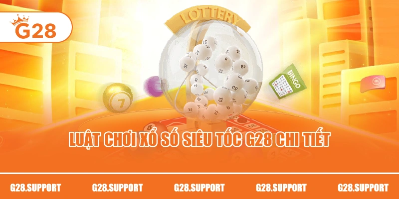 Luật chơi xổ số siêu tốc G28 chi tiết