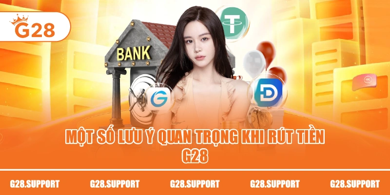 Một số lưu ý quan trọng khi rút tiền G28