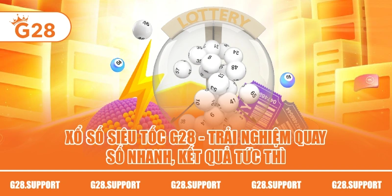 Xổ Số Siêu Tốc G28 – Trải Nghiệm Quay Số Nhanh, Kết Quả Tức Thì